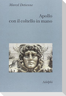 Apollo con il coltello in mano. Un approccio sperimentale al politeismo greco