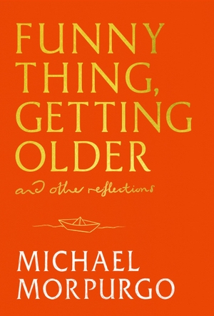 Morpurgo, Michael. Funny Thing, Getting Older - Reflections on life, storytelling and wonder. Orion, 2025.