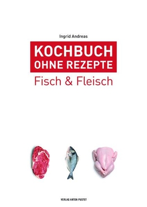 Andreas, Ingrid. Kochbuch ohne Rezepte, Band 4 - Fisch & Fleisch. Pustet Anton, 2019.