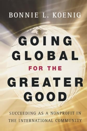 Koenig, Bonnie / Harold George Koenig. Going Global for the Greater Good - Succeeding as a Nonprofit in the International Community. John Wiley & Sons, 2004.