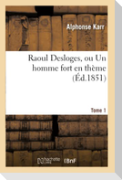 Raoul Desloges, ou Un homme fort en thème.Tome 1