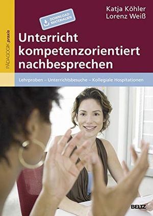 Köhler, Katja / Lorenz Weiß. Unterricht kompetenzorientiert nachbesprechen - Lehrproben - Unterrichtsbesuche - Kollegiale Hospitationen. Beltz Verlagsgruppe, 2015.