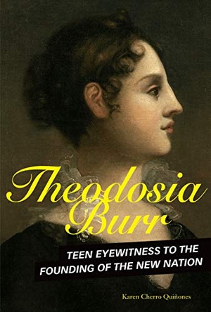Quiñones, Karen Cherro. Theodosia Burr - Teen Eyewitness to the Founding of the New Nation. Lerner Publishing Group, 2020.