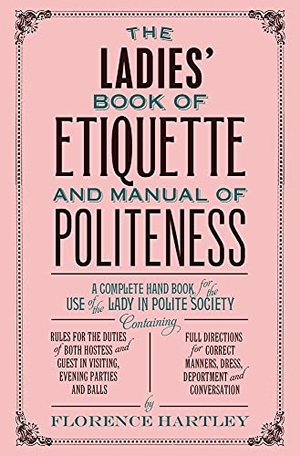 Hartley, Florence. The Ladies' Book of Etiquette and Manual of Politeness. Hesperus Press, 2015.