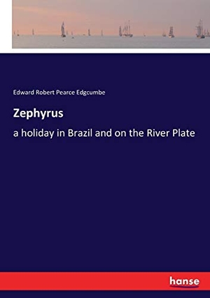 Edgcumbe, Edward Robert Pearce. Zephyrus - a holiday in Brazil and on the River Plate. hansebooks, 2017.