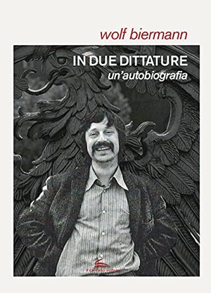 Biermann, Wolf. In due dittature. Un'autobiografia. Il Canneto Editore, 2021.
