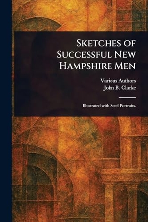 Various / John B Clarke. Sketches of Successful New Hampshire Men. Creative Media Partners, LLC, 2025.