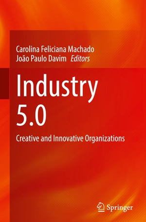 Davim, João Paulo / Carolina Feliciana Machado (Hrsg.). Industry 5.0 - Creative and Innovative Organizations. Springer International Publishing, 2023.