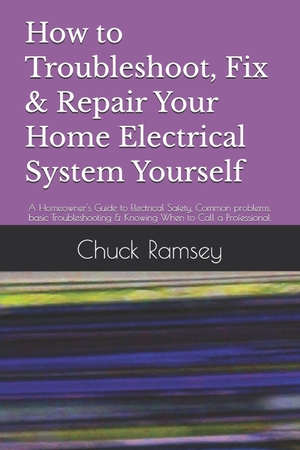 Ramsey, Chuck. How to Troubleshoot, Fix & Repair Your Home Electrical System Yourself - A Homeowner's Guide to Electrical Safety, Common problems, basic Troubleshooting & Knowing When to Call a Professional. Amazon Digital Services LLC - Kdp, 2026.