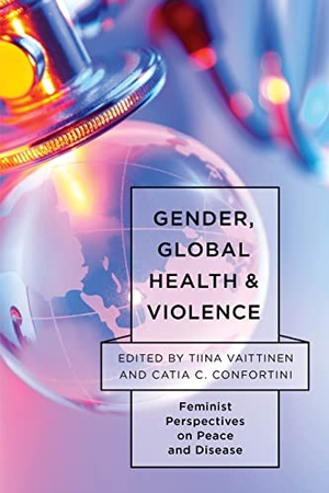 Confortini, Catia C. / Tiina Vaittinen (Hrsg.). Gender, Global Health, and Violence - Feminist Perspectives on Peace and Disease. Rowman & Littlefield Publishers, 2019.