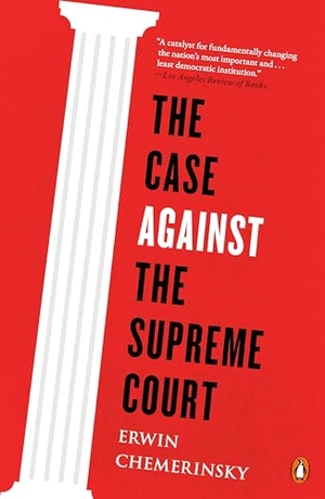 Chemerinsky, Erwin. The Case Against the Supreme Court. Penguin Publishing Group, 2015.