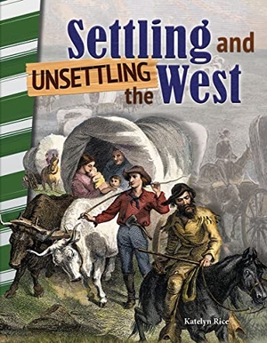 Caverty, J B. Settling and Unsettling the West. Teacher Created Materials, 2017.