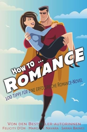 Baines, Sarah / Navara, Margaux et al. How to ¿ Romance - 100 Tipps für eine erfolgreiche Romance-Novel. via tolino media, 2022.
