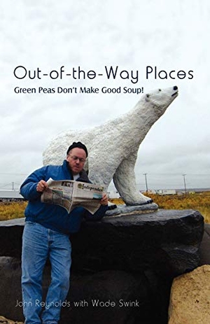 Reynolds, John / Wade Swink. Out-Of-The-Way Places - Green Peas Don't Make Good Soup!. iUniverse, 2008.