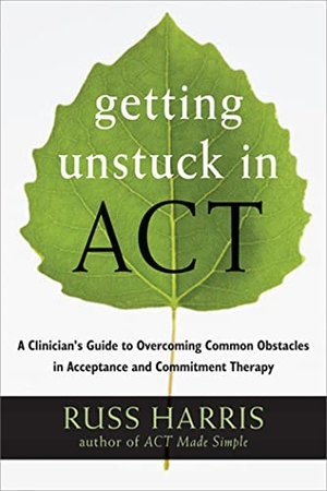 Harris, Russ. Getting Unstuck in ACT - A Clinician's Guide to Overcoming Common Obstacles in Acceptance and Commitment Therapy. New Harbinger Publications, 2013.