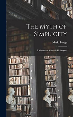 Bunge, Mario. The Myth of Simplicity; Problems of Scientific Philosophy. Creative Media Partners, LLC, 2021.