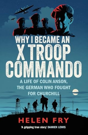 Fry, Helen. Why I Became an X Troop Commando - A Life of Colin Anson, the German who Fought for Churchill. Yale University Press, 2024.
