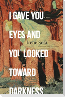 I Gave You Eyes and You Looked Toward Darkness