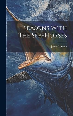 Lamont, James. Seasons With The Sea-horses. British Library, Historical Print Editions, 2023.