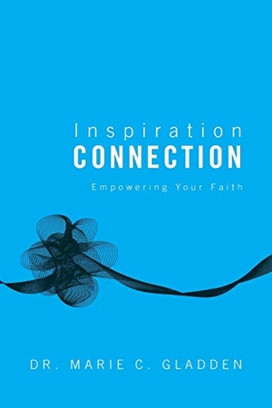 Gladden, Marie. Inspiration Connection - Empowering Your Faith. Yorkshire Publishing, 2017.