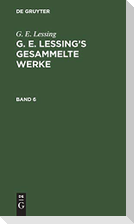 G. E. Lessing: G. E. Lessing¿s gesammelte Werke. Band 6
