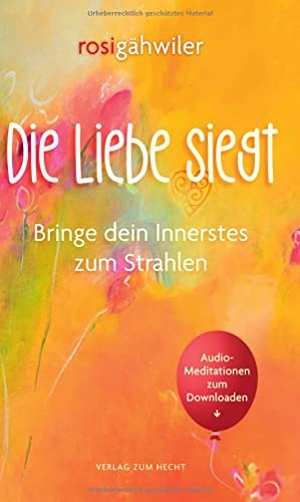 Gähwiler, Rosi. Die Liebe siegt - Bringe dein Innerstes zum Strahlen. Verlag zum Hecht AG, 2021.