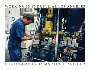 Krieger, Martin. Working in Industrial Los Angeles. Oro Editions, 2023.