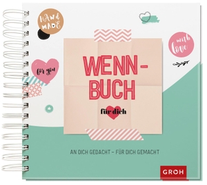 Groh Kreativteam (Hrsg.). Wenn-Buch für dich - An dich gedacht - Für dich gemacht. Groh Verlag, 2018.