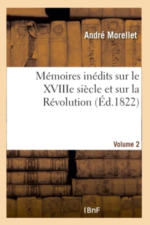 Morellet, André. Mémoires inédits sur le XVIIIe siècle et sur la Révolution. Volume 2. Hachette Livre, 2018.