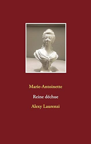 Laurenzi, Alexy. Marie-Antoinette Reine déchue. Books on Demand, 2019.