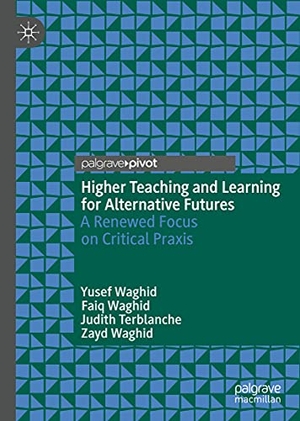 Waghid, Yusef / Waghid, Zayd et al. Higher Teaching and Learning for Alternative Futures - A Renewed Focus on Critical Praxis. Springer International Publishing, 2021.