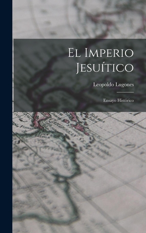 Lugones, Leopoldo. El Imperio Jesuítico - Ensayo Histórico. Creative Media Partners, LLC, 2022.