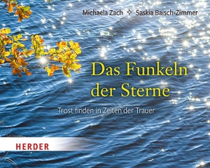 Baisch-Zimmer, Saskia / Michaela Zach. Das Funkeln der Sterne - Trost finden in Zeiten der Trauer. Herder Verlag GmbH, 2021.