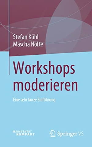 Kühl, Stefan / Mascha Nolte. Workshops moderieren - Eine sehr kurze Einführung. Springer Gabler, 2023.