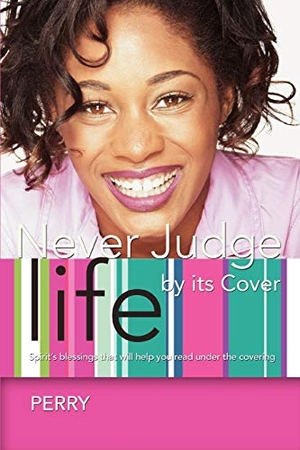 Perry. Never Judge Life by its Cover - Spirit's blessings that will help you read under the covering. iUniverse, 2008.