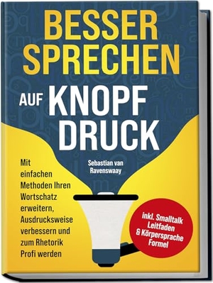 Ravenswaay, Sebastian van. Besser sprechen auf Knopfdruck: Mit einfachen Methoden Ihren Wortschatz erweitern, Ausdrucksweise verbessern und zum Rhetorik Profi werden - inkl. Smalltalk Leitfaden & Körpersprache Formel. Edition Lunerion, 2024.