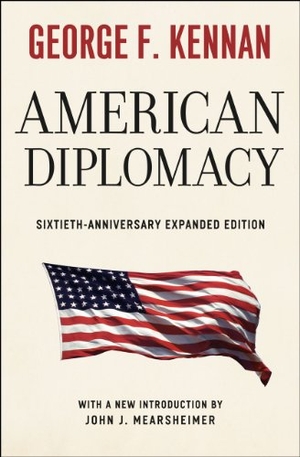 Kennan, George F. / John J. Mearsheimer. American Diplomacy - Sixtieth-Anniversary Expanded Edition. The University of Chicago Press, 2012.