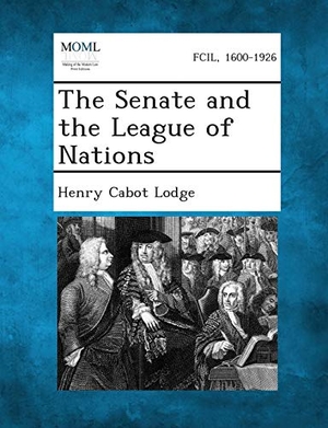 Lodge, Henry Cabot. The Senate and the League of Nations. Bibliolife DBA of Bibilio Bazaar II LLC, 2013.