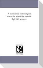 A Commentary On the original Text of the Acts of the Apostles. by H.B. Hackett ...