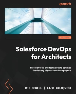Cowell, Rob / Lars Malmqvist. Salesforce DevOps for Architects - Discover tools and techniques to optimize the delivery of your Salesforce projects. Packt Publishing, 2024.