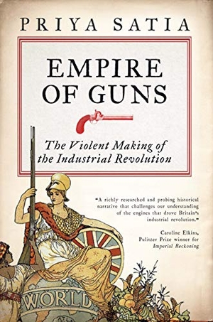 Satia, Priya. Empire of Guns - The Violent Making of the Industrial Revolution. Duckworth Books, 2019.