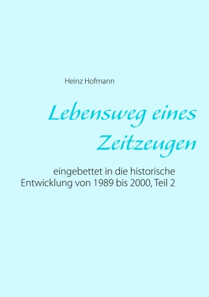 Hofmann, Heinz. Lebensweg eines Zeitzeugen - eingebettet in die historische Entwicklung von 1989 bis 2000, Teil 2. Books on Demand, 2019.