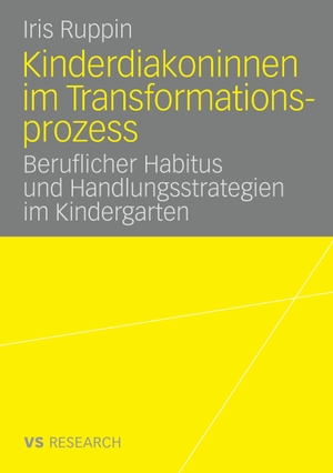 Ruppin, Iris. Kinderdiakoninnen im Transformationsprozess - Beruflicher Habitus und Handlungsstrategien im Kindergarten. VS Verlag für Sozialwissenschaften, 2008.