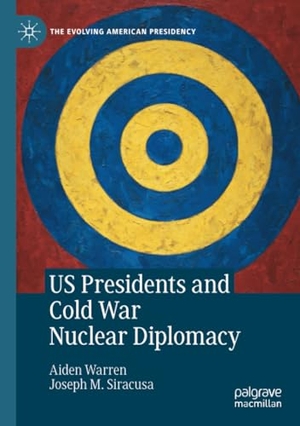 Siracusa, Joseph M. / Aiden Warren. US Presidents and Cold War Nuclear Diplomacy. Springer International Publishing, 2022.