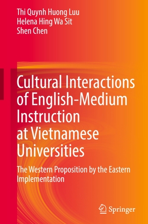 Luu, Thi Quynh Huong / Chen, Shen et al. Cultural Interactions of English-Medium Instruction at Vietnamese Universities - The Western Proposition by the Eastern Implementation. Springer Nature Singapore, 2022.