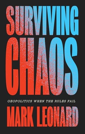 Leonard, Mark. Surviving Chaos: Geopolitics When the Rules Fail - Geopolitics When the Rules Fail. Wiley John + Sons, 2026.