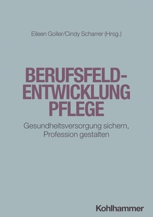 Goller, Eileen / Cindy Scharrer (Hrsg.). Berufsfeldentwicklung Pflege - Gesundheitsversorgung sichern, Profession gestalten. Kohlhammer W., 2025.