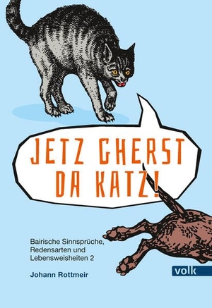 Johann Rottmeir. Jetz gherst da Katz! - Bairische Sinnsprüche, Redewendungen und Lebensweisheiten 2. Volk Verlag, 2016.