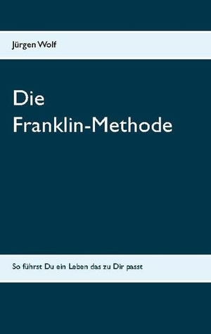 Wolf, Jürgen. Die Franklin-Methode - So führst Du ein Leben das zu Dir passt. Books on Demand, 2020.