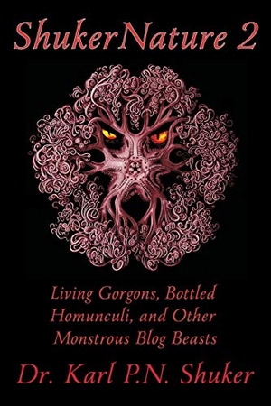 Shuker, Karl P. N.. ShukerNature (Book 2) - Living Gorgons, Bottled Homunculi, and Other Monstrous Blog Beasts. Coachwhip Publications, 2019.